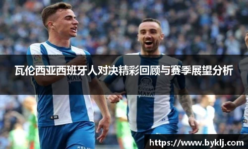 瓦伦西亚西班牙人对决精彩回顾与赛季展望分析