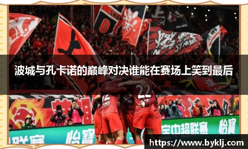波城与孔卡诺的巅峰对决谁能在赛场上笑到最后